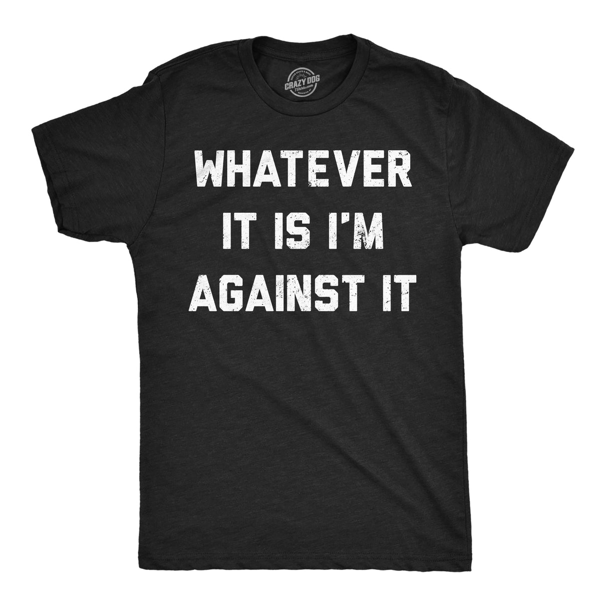 Mens Funny T Shirts Whatever It Is Im Against It Sarcastic Protest Graphic Novelty Tee for Men