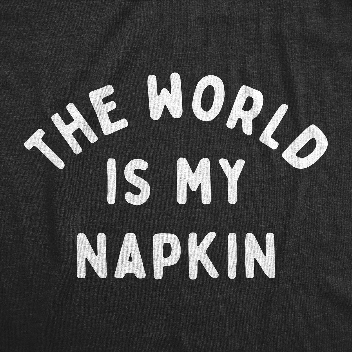 Toddler Funny T Shirts The World Is My Napkin Sarcastic Graphic Novelty Tee for Young Kids
