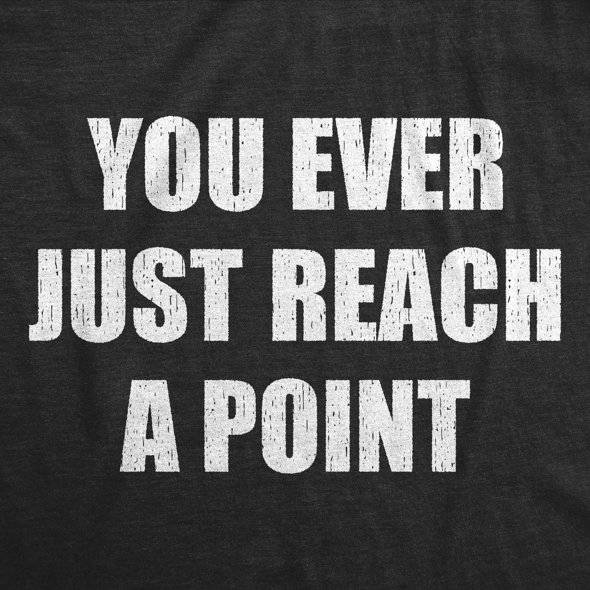 Mens Funny T Shirts You Ever Just Reach A Point Sarcastic Graphic Novelty Tee for Men