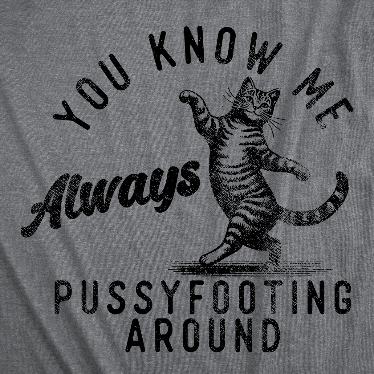 Mens Funny T Shirts You Know Me Always Pussyfooting Around Sarcastic Kitten Graphic Novelty Tee for Men