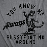 Mens Funny T Shirts You Know Me Always Pussyfooting Around Sarcastic Kitten Graphic Novelty Tee for Men