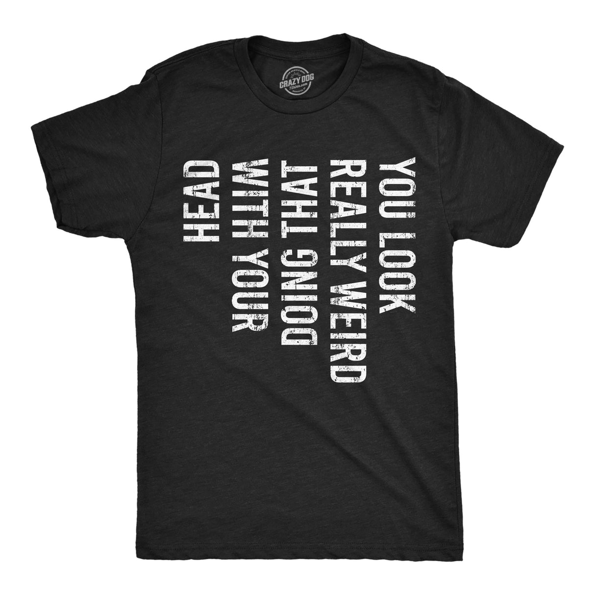 You Look Really Weird Doing That With Your Head Men's Tshirt