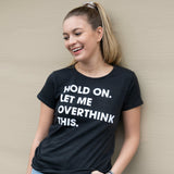 Womens Hold On Let Me Overthink This Funny T Shirt Sarcastic Graphic Novelty