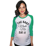 Maternity Raglan The Baby Made Me Eat It Funny Pregnancy Baseball Tee