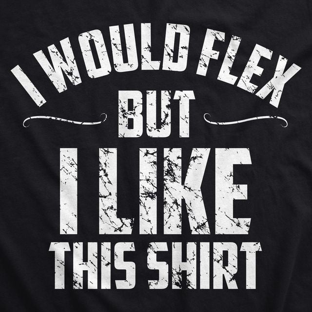 I Would Flex But I Like This Shirt Men's Tshirt