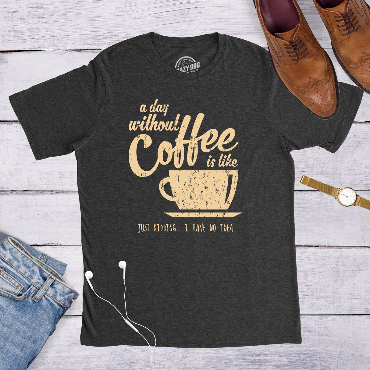 A Day Without Coffee Is Like Just Kidding I Have No Idea Men's Tshirt