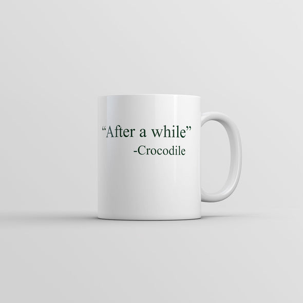 After A While Crocodile Mug Funny Sarcastic Quote Graphic Coffee Cup-11oz