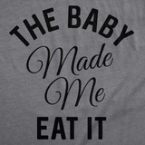 Maternity The Baby Made Me Eat It Funny Announcement Graphic Pregnancy T Shirt