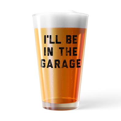 Ill Be In The Garage Pint Glass Funny Car Mechanic Dad Graphic Novelty Cup-16 oz