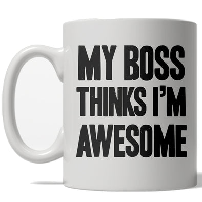 My Boss Thinks Im Awesome Mug Funny Sarcastic Workplace Coffee Cup - 11oz