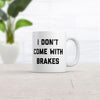 I Don't Come With Brakes Mug Funny Sarcastic No Stop Novelty Coffee Cup-11oz