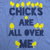 Chicks Are All Over Me Men's Tshirt