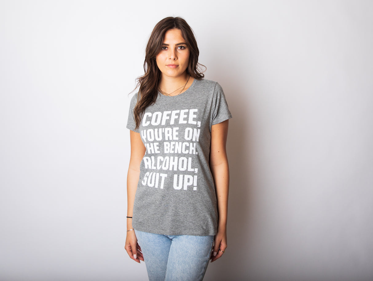 Womens Coffee Youre On The Bench Alcohol Suit Up T shirt Funny Caffeine Tee