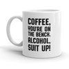Coffee Youre On The Bench Alcohol Suit Up Mug Funny Caffeine Coffee Cup-11oz