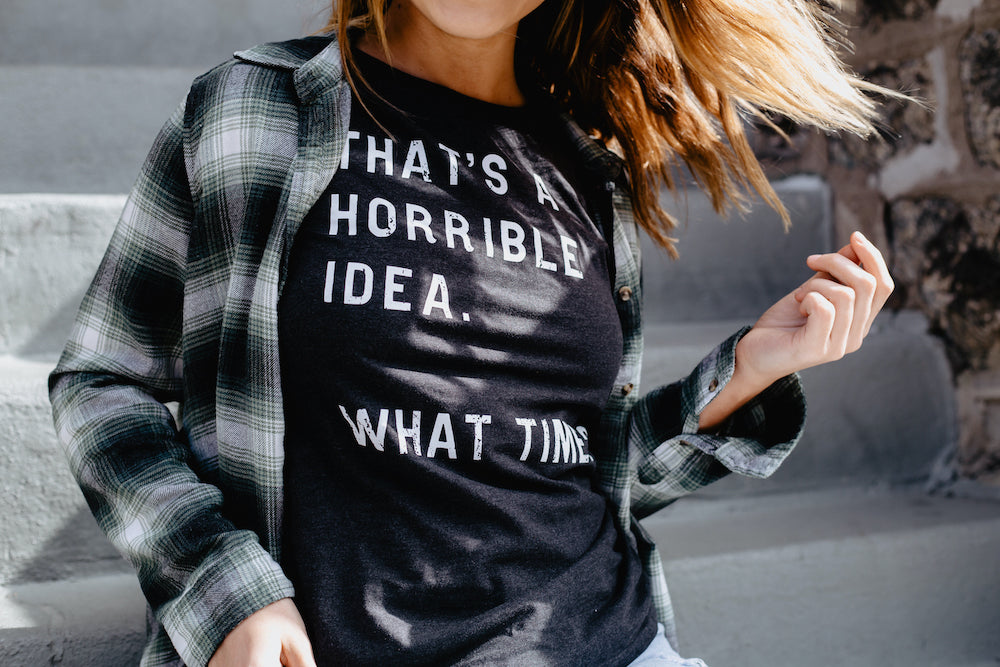 Womens Thats A Horrible Idea What Time T Shirt Funny Sarcastic Cool Humor Top