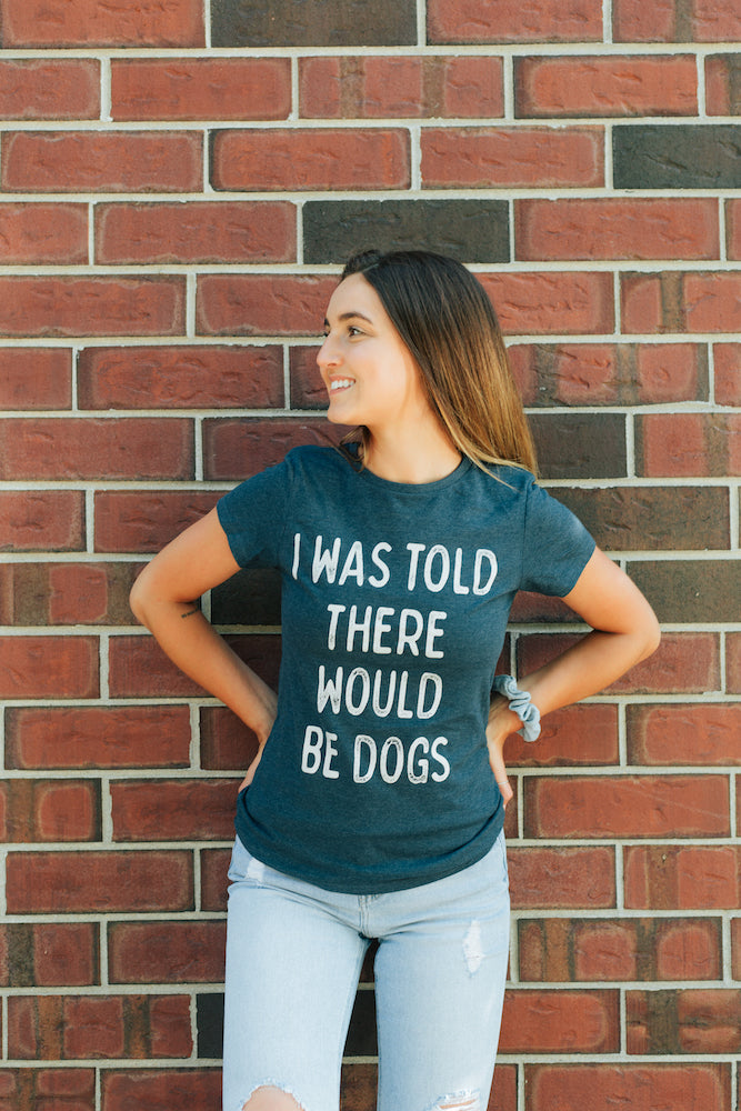 Womens I Was Told There Would Be Dogs Tshirt Funny Pet Puppy Lover Tee