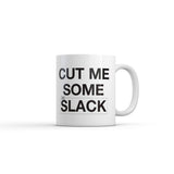 Cut Me Some Slack Mug Funny Sarcastic Graphic Novelty Coffee Cup-11oz