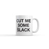 Cut Me Some Slack Mug Funny Sarcastic Graphic Novelty Coffee Cup-11oz