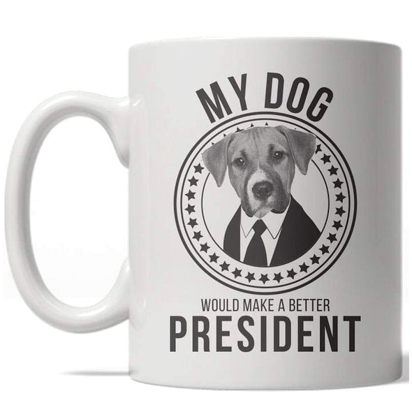 My Dog Would Make A Better President Mug Funny US Politics Coffee Cup - 11oz