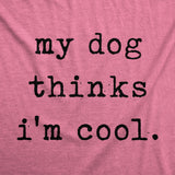 Womens My Dog Thinks Im Cool T shirt Funny Pet Lover Novelty Gift Cute Graphic