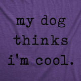 Womens My Dog Thinks Im Cool T shirt Funny Pet Lover Novelty Gift Cute Graphic