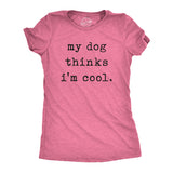 Womens My Dog Thinks Im Cool T shirt Funny Pet Lover Novelty Gift Cute Graphic