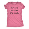 Womens My Dog Thinks Im Cool T shirt Funny Pet Lover Novelty Gift Cute Graphic