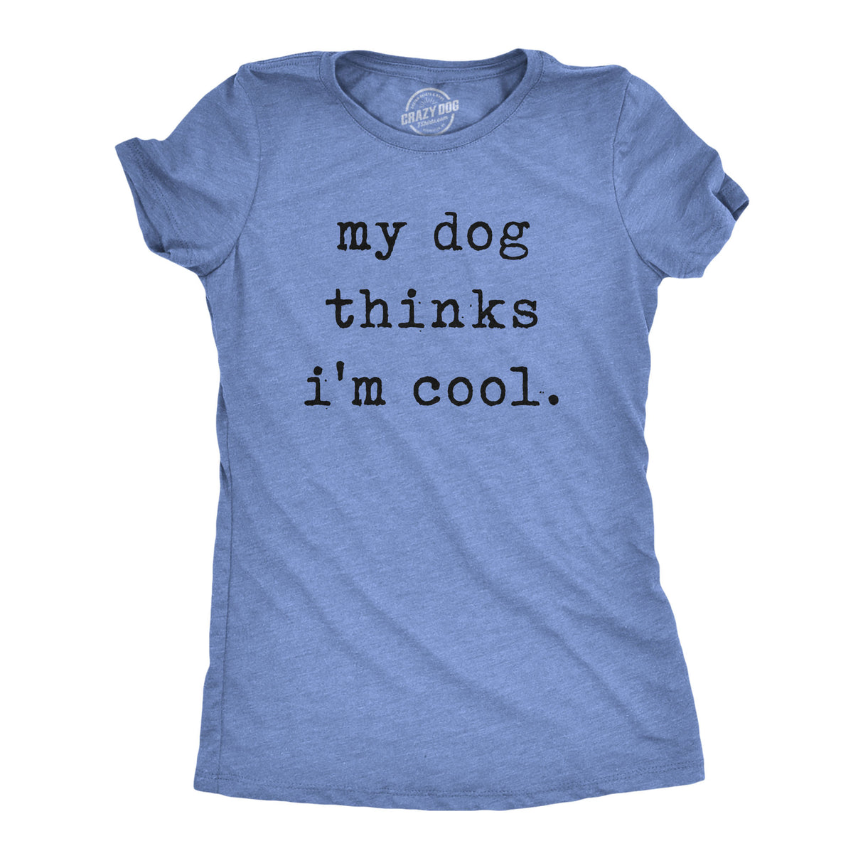 Womens My Dog Thinks Im Cool T shirt Funny Pet Lover Novelty Gift Cute Graphic