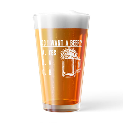 Do I Want A Beer Pint Glass Funny Sarcastic Drinking Multiple Choice Graphic Novelty Cup-16 oz