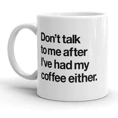 Don’t Talk To Me After Ive Had My Coffee Either Mug Funny Coffee Cup - 11oz