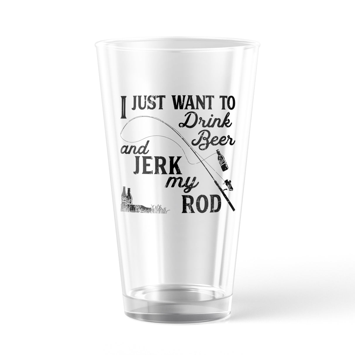 I Just Want To Drink Beer And Jerk My Rod Pint Glass Funny Fishing Joke Novelty Cup-16 oz