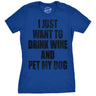 Womens I Just Want To Drink Wine and Pet My Dog Funny Humor Puppy Lover T shirt