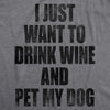 Womens I Just Want To Drink Wine and Pet My Dog Funny Humor Puppy Lover T shirt