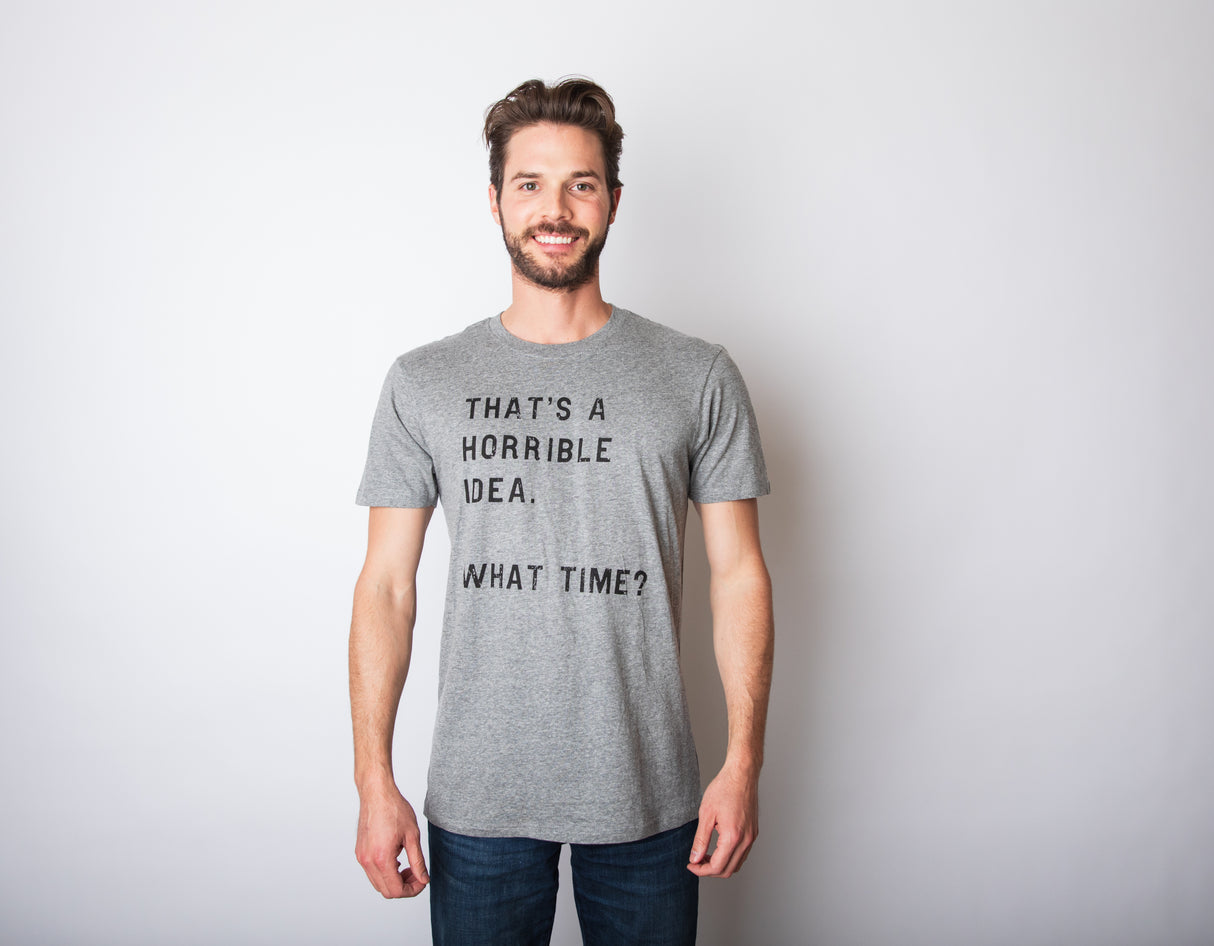 That Sounds Like A Horrible Idea. What Time? Men's Tshirt