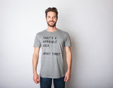 That Sounds Like A Horrible Idea. What Time? Men's Tshirt