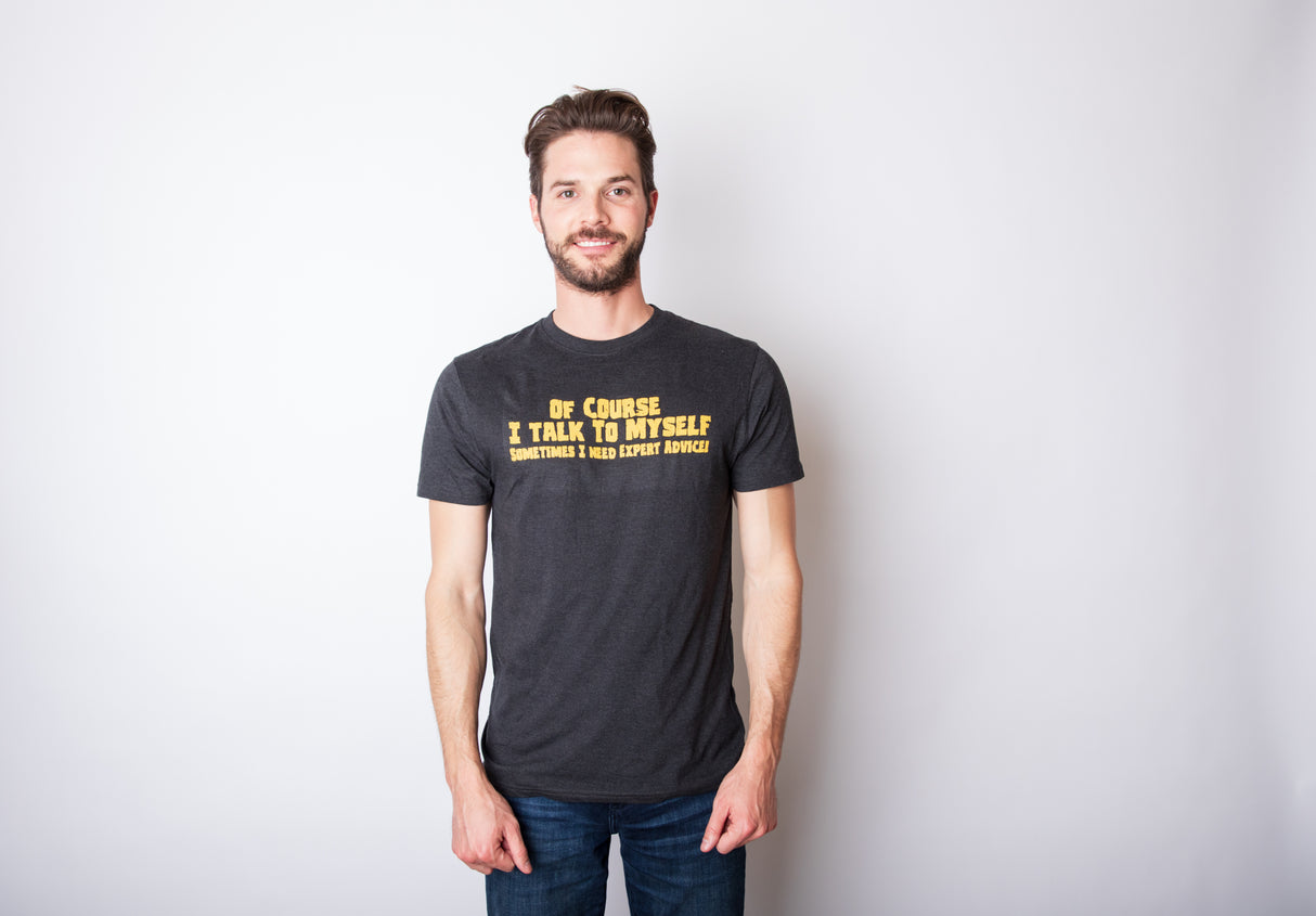 Of Course I Talk To Myself, I Need Expert Advice Men's Tshirt