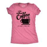 Womens A Day Without Coffee Is Like Just Kidding I Have No Idea T shirt Funny