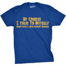 Of Course I Talk To Myself, I Need Expert Advice Men's Tshirt