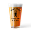 Im Into Fitness Beer In My Mouth Pint Glass Funny Sarcastic Drinking Gym Joke Novelty Cup-16 oz