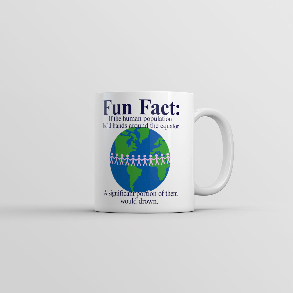 Fun Fact if Humans Held Hands Around The Equator Most Of Them Would Drown Mug Novelty Cup-11oz