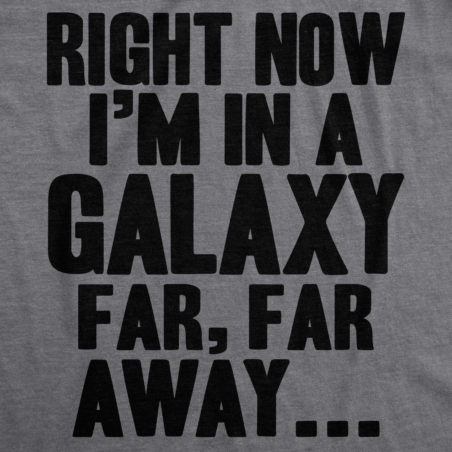 Right Now I'm In A Galaxy Far Far Away T-Shirt Right Now I'm In A Galaxy Far Far Away T-Shirt