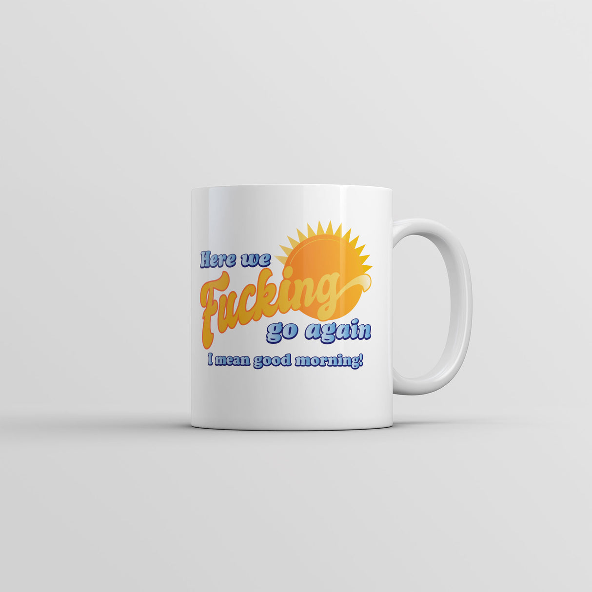 Here We Fucking Go Again I Mean Good Morning Mug Funny Sarcastic Coffee Cup-11oz