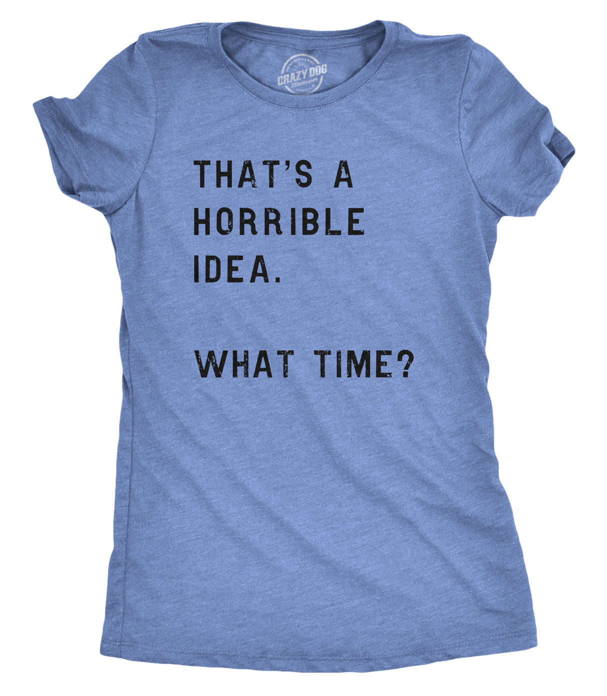 Womens Thats A Horrible Idea What Time T Shirt Funny Sarcastic Cool Humor Top