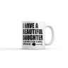 I Have A Beautiful Daughter Mug Funny Sarcastic Dad Graphic Novelty Coffee Cup-11oz
