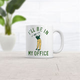 Ill Be In My Office Mug Funny Novelty Golfing Coffee Cup-11oz