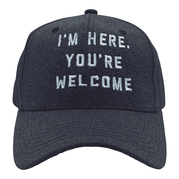 Im Here Youre Welcome Hat Funny Ego Humor Cap