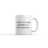 I Oftenly Use Words Irregardless of their Correctivity Mug Funny Sarcastic Graphic Novelty Coffee Cup-11oz