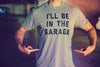 Mens I'll Be In The Garage T shirt Funny Car Mechanic Dad Graphic Novelty Tee