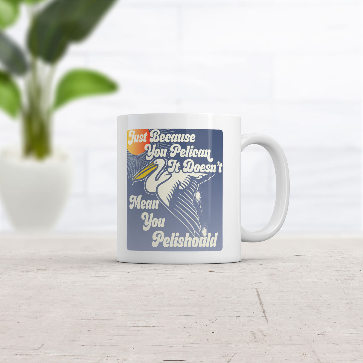 Just Because You Pelican Doesnt Mean You Pelishould Mug Funny Sarcastic Graphic Novelty Coffee Cup-11oz