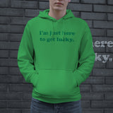 Just Here To Get Lucky Hoodie Funny St Patricks Day Shirt Shenanigans Outfit Graphic Sweatshirt